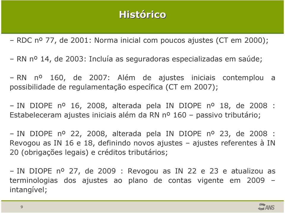 iniciais além da RN nº 160 passivo tributário; IN DIOPE nº 22, 2008, alterada pela IN DIOPE nº 23, de 2008 : Revogou as IN 16 e 18, definindo novos ajustes ajustes referentes à