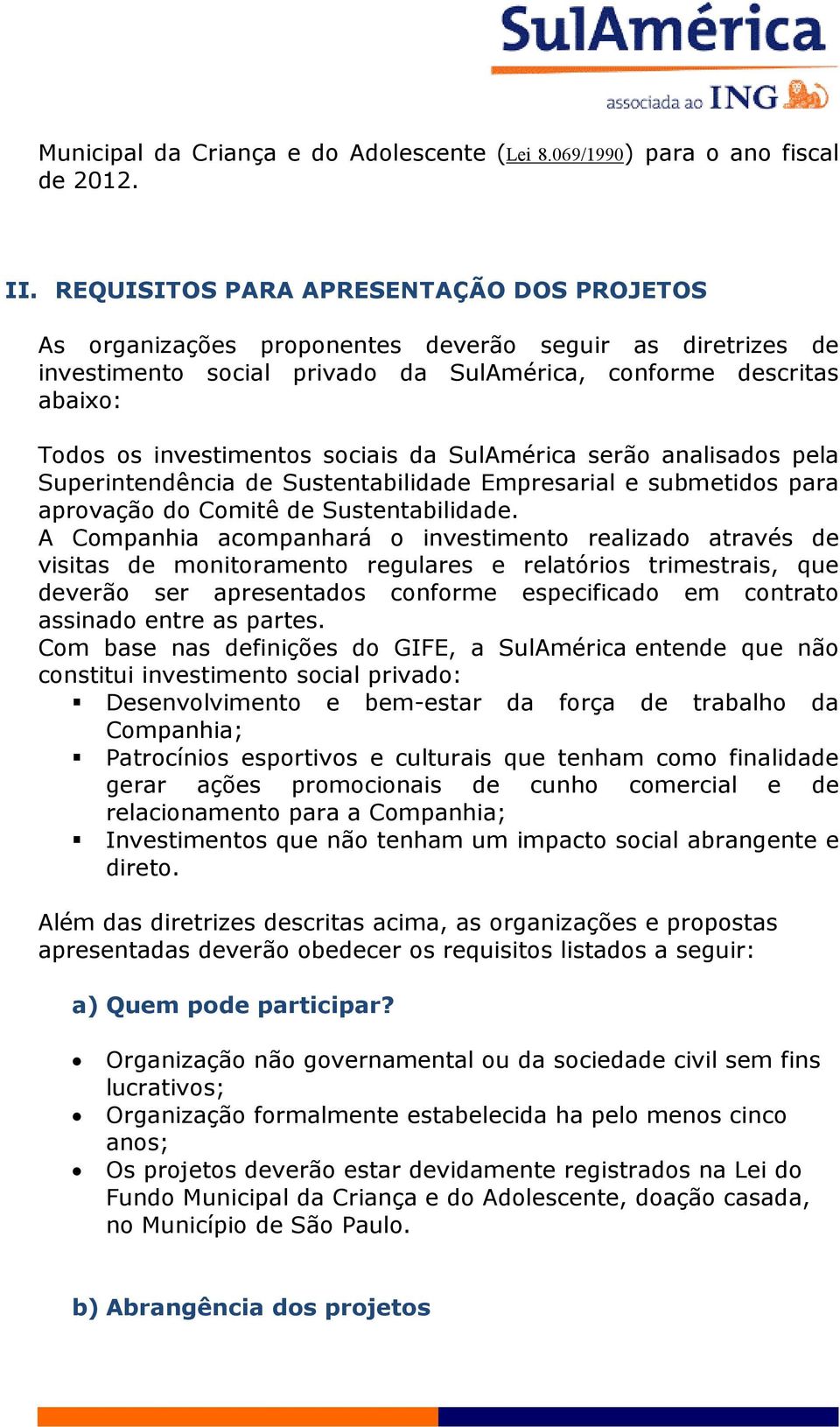 sociais da SulAmérica serão analisados pela Superintendência de Sustentabilidade Empresarial e submetidos para aprovação do Comitê de Sustentabilidade.