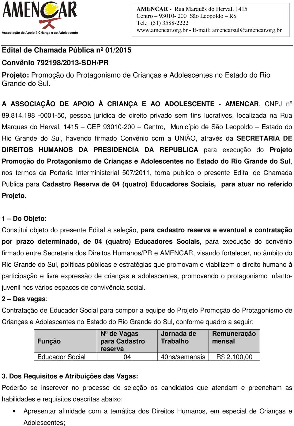 198-0001-50, pessoa jurídica de direito privado sem fins lucrativos, localizada na Rua Marques do Herval, 1415 CEP 93010-200 Centro, Município de São Leopoldo Estado do Rio Grande do Sul, havendo