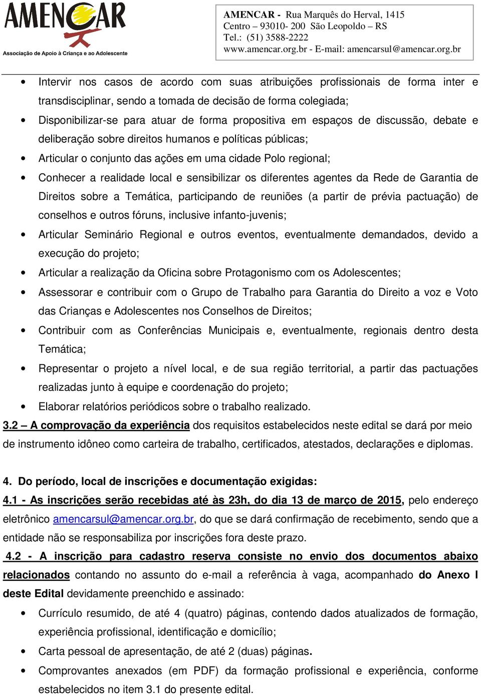 diferentes agentes da Rede de Garantia de Direitos sobre a Temática, participando de reuniões (a partir de prévia pactuação) de conselhos e outros fóruns, inclusive infanto-juvenis; Articular