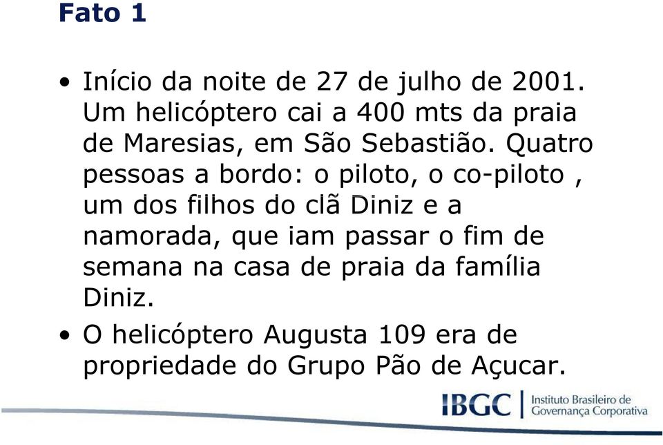 Quatro pessoas a bordo: o piloto, o co-piloto, um dos filhos do clã Diniz e a