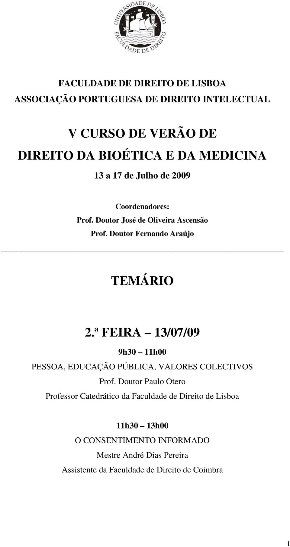 Doutor Fernando Araújo TEMÁRIO 2.ª FEIRA 13/07/09 PESSOA, EDUCAÇÃO PÚBLICA, VALORES COLECTIVOS Prof.
