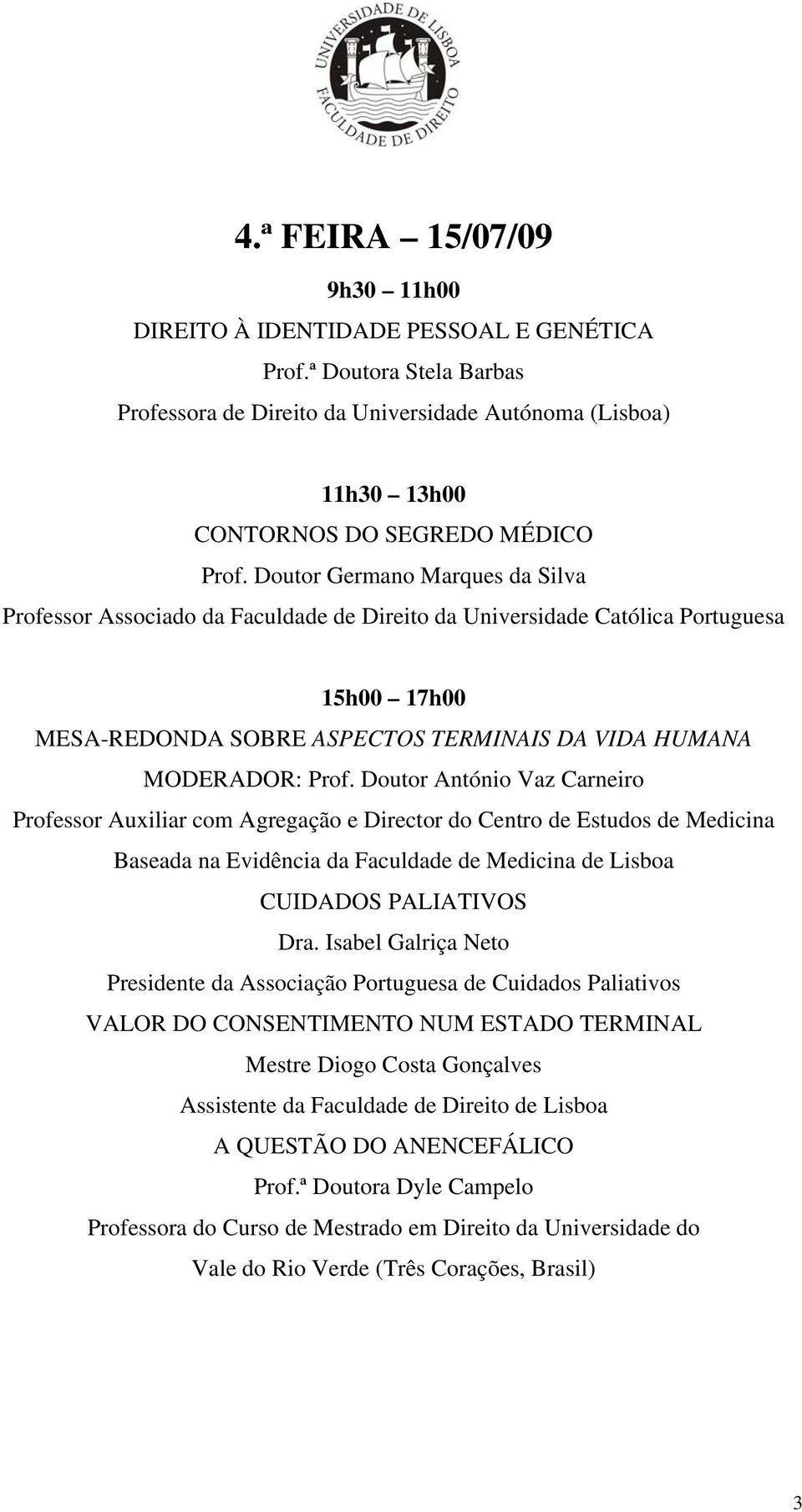 Doutor António Vaz Carneiro Professor Auxiliar com Agregação e Director do Centro de Estudos de Medicina Baseada na Evidência da Faculdade de Medicina de Lisboa CUIDADOS PALIATIVOS Dra.