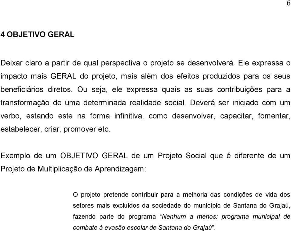 Ou seja, ele expressa quais as suas contribuições para a transformação de uma determinada realidade social.