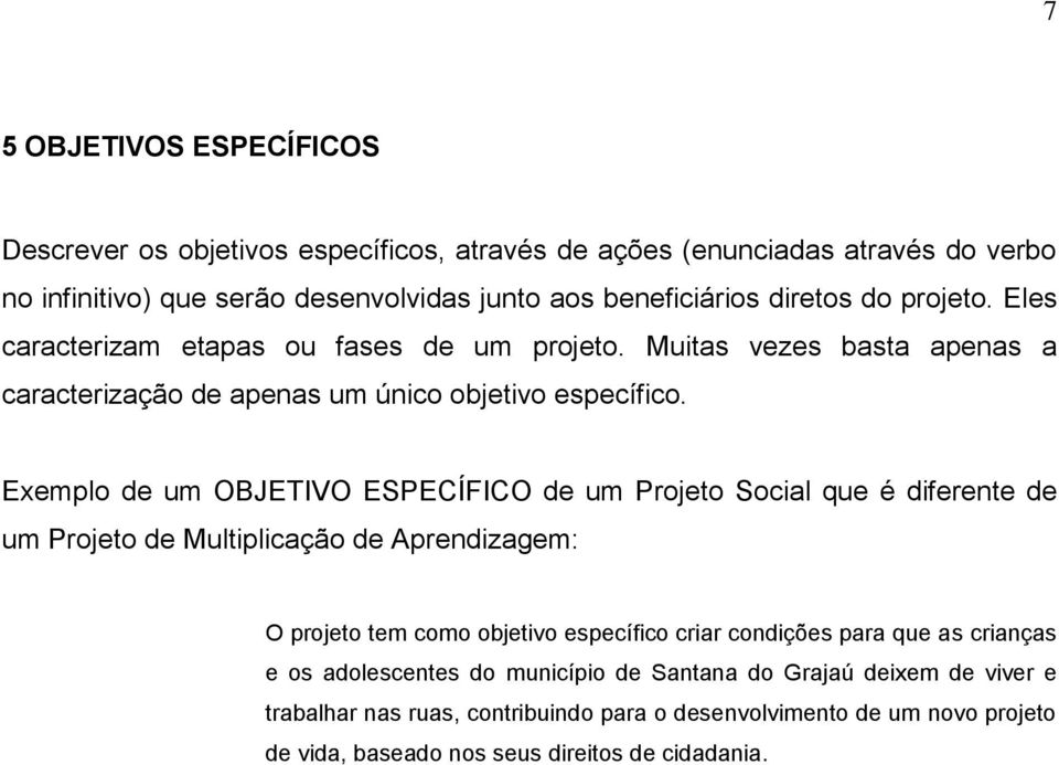 Exemplo de um OBJETIVO ESPECÍFICO de um Projeto Social que é diferente de um Projeto de Multiplicação de Aprendizagem: O projeto tem como objetivo específico criar condições