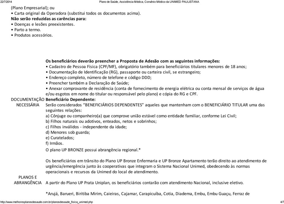 menores de 18 anos; Documentação de Identificação (RG), passaporte ou carteira civil, se estrangeiro; Endereço completo, número de telefone e código DDD; Preencher também a Declaração de Saúde;