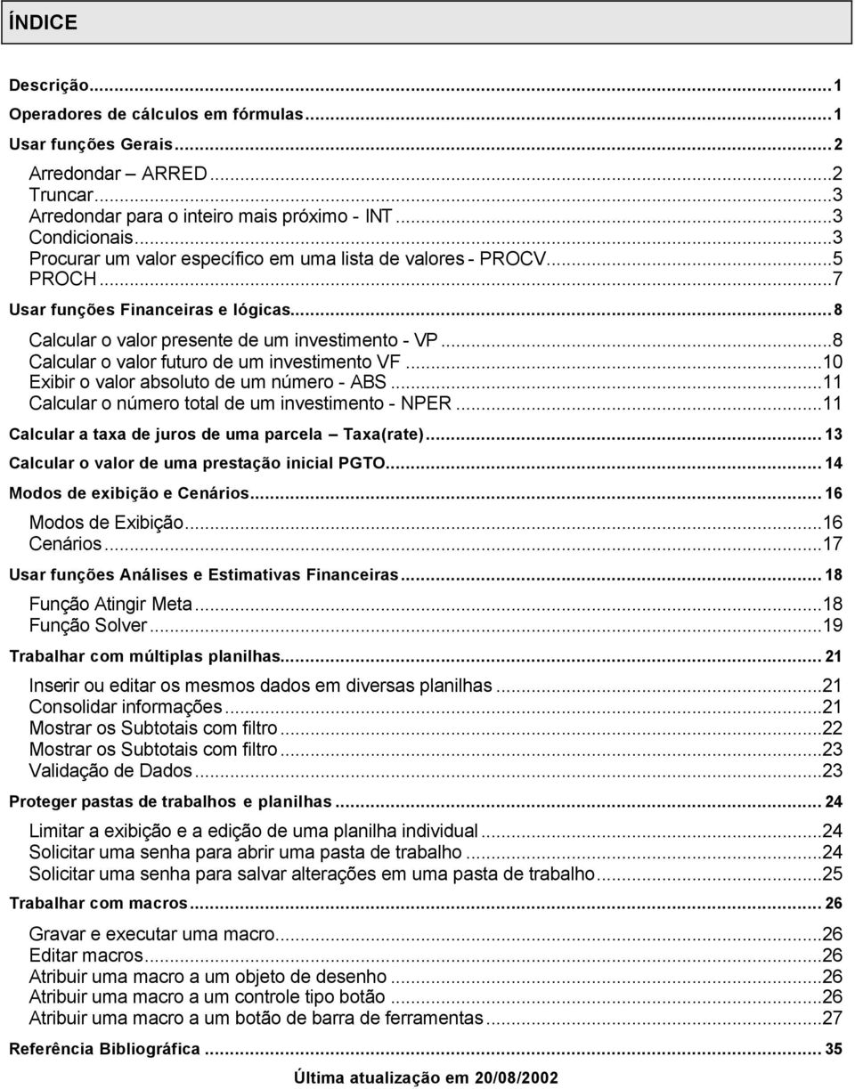 ..8 Calcular o valor futuro de um investimento VF...10 Exibir o valor absoluto de um número - ABS...11 Calcular o número total de um investimento - NPER.