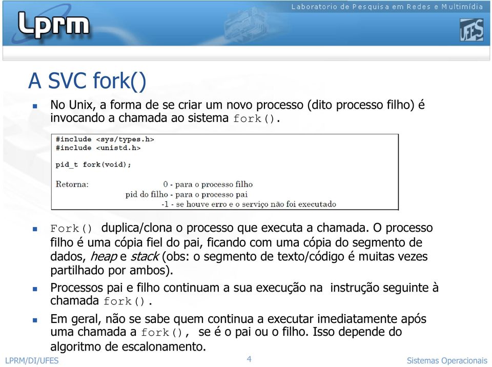 O processo filho é uma cópia fiel do pai, ficando com uma cópia do segmento de dados, heap e stack (obs: o segmento de texto/código é muitas vezes