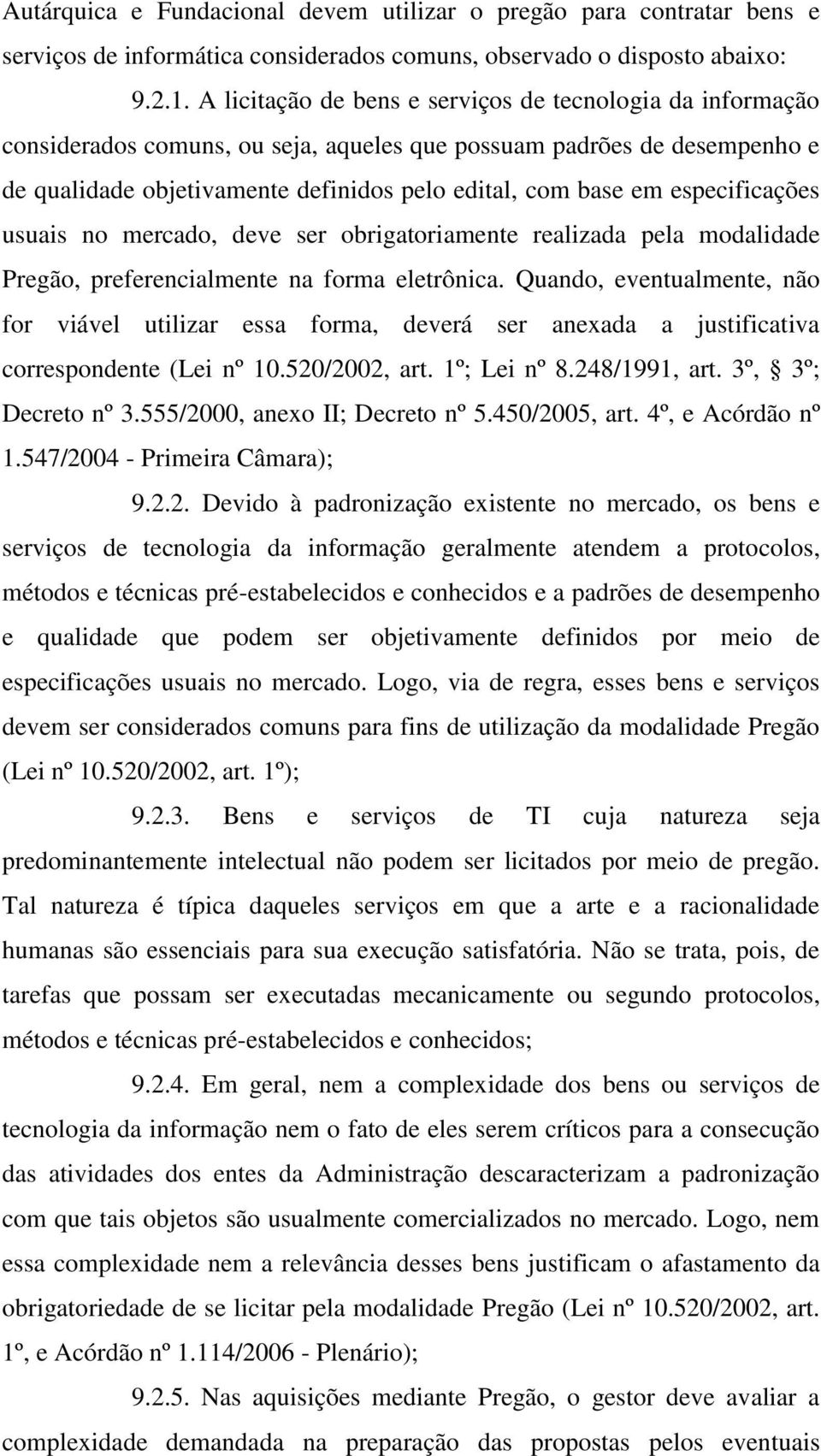 especificações usuais no mercado, deve ser obrigatoriamente realizada pela modalidade Pregão, preferencialmente na forma eletrônica.