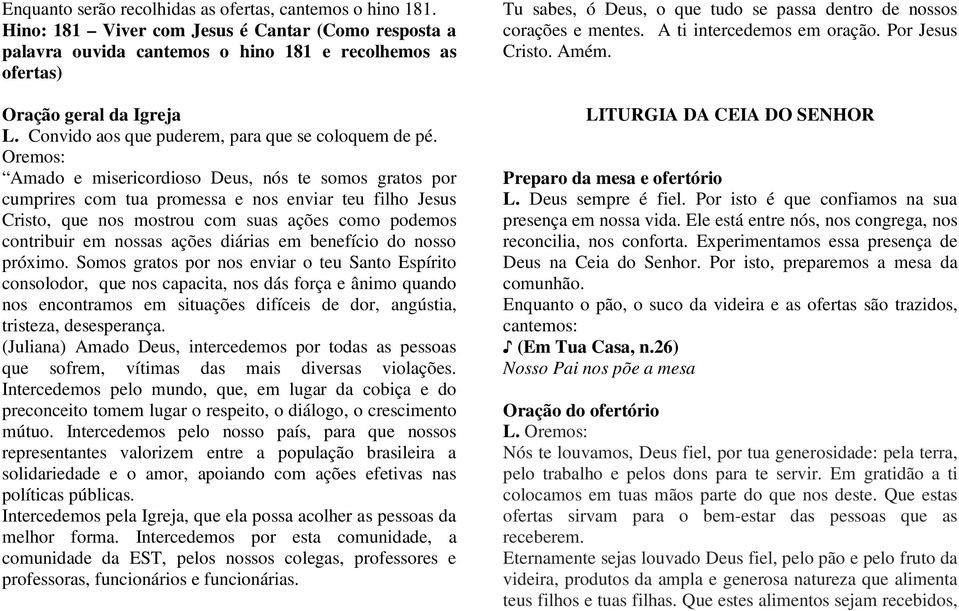 Oremos: Amado e misericordioso Deus, nós te somos gratos por cumprires com tua promessa e nos enviar teu filho Jesus Cristo, que nos mostrou com suas ações como podemos contribuir em nossas ações