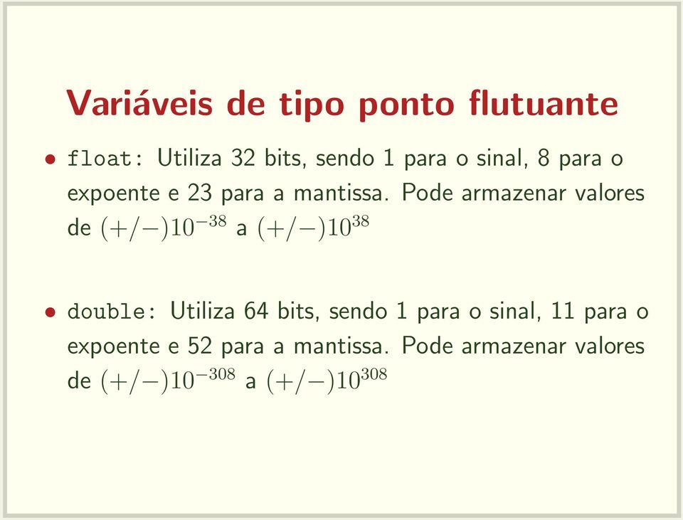 Pode armazenar valores de (+/ )10 38 a (+/ )10 38 double: Utiliza 64 bits,