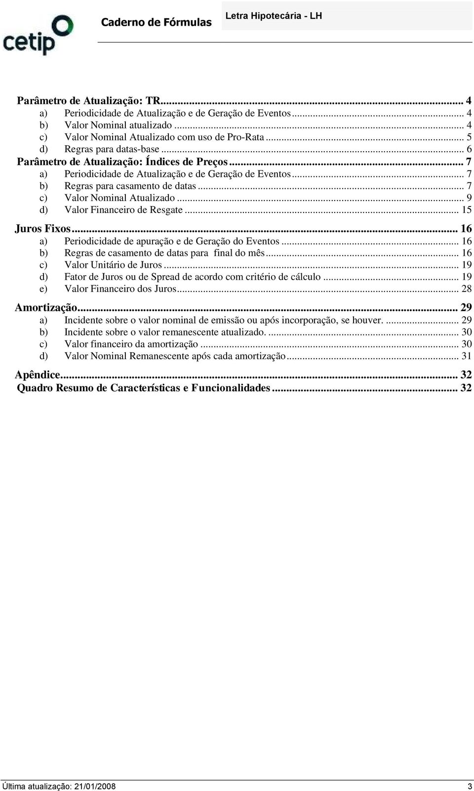 .. 9 d) Valor Fnancero de Resgate... 15 Juros Fxos... 16 a) Perodcdade de apuração e de Geração do Eventos... 16 b) Regras de casamento de datas para fnal do mês... 16 c) Valor Untáro de Juros.