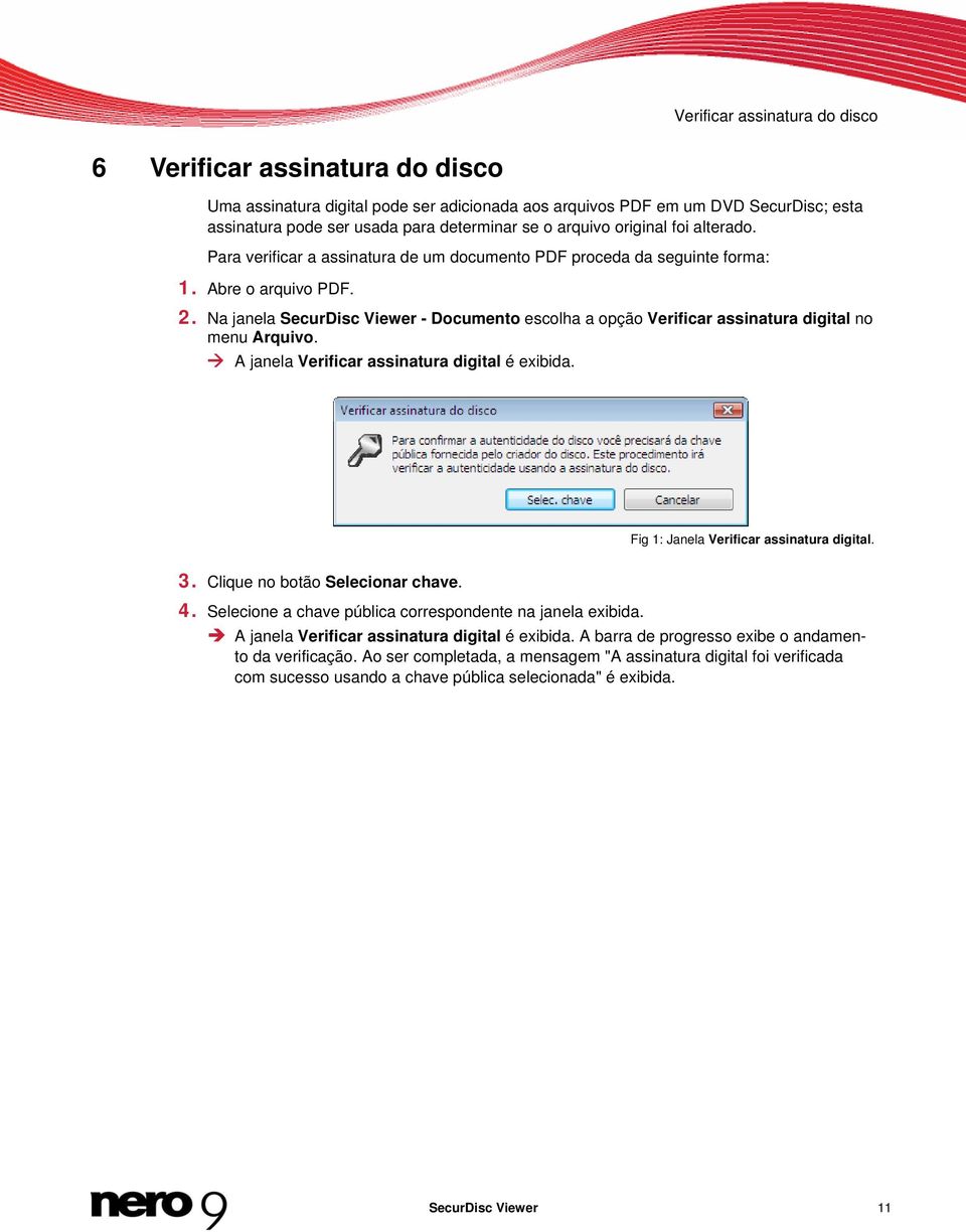 Na janela SecurDisc Viewer - Documento escolha a opção Verificar assinatura digital no menu Arquivo. A janela Verificar assinatura digital é exibida. Fig 1: Janela Verificar assinatura digital. 3.