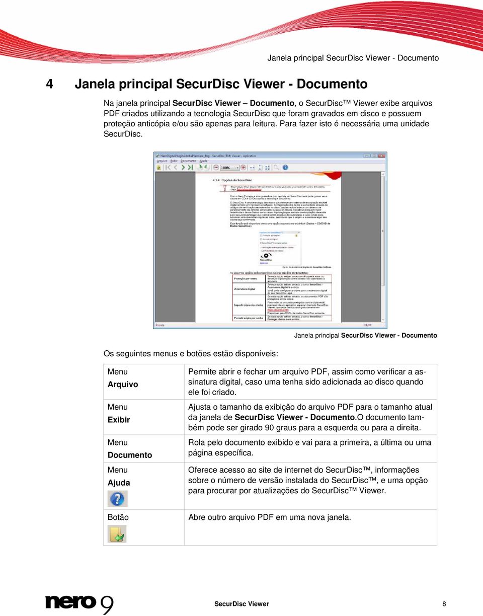 Os seguintes menus e botões estão disponíveis: Janela principal SecurDisc Viewer - Documento Menu Arquivo Menu Exibir Menu Documento Menu Ajuda Permite abrir e fechar um arquivo PDF, assim como