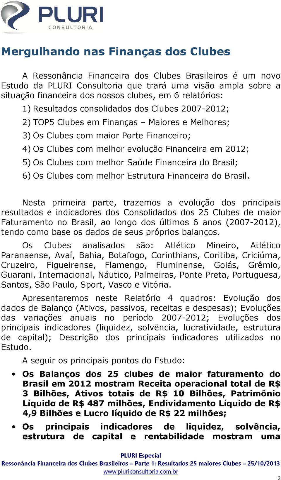 2012; 5) Os Clubes com melhor Saúde Financeira do Brasil; 6) Os Clubes com melhor Estrutura Financeira do Brasil.