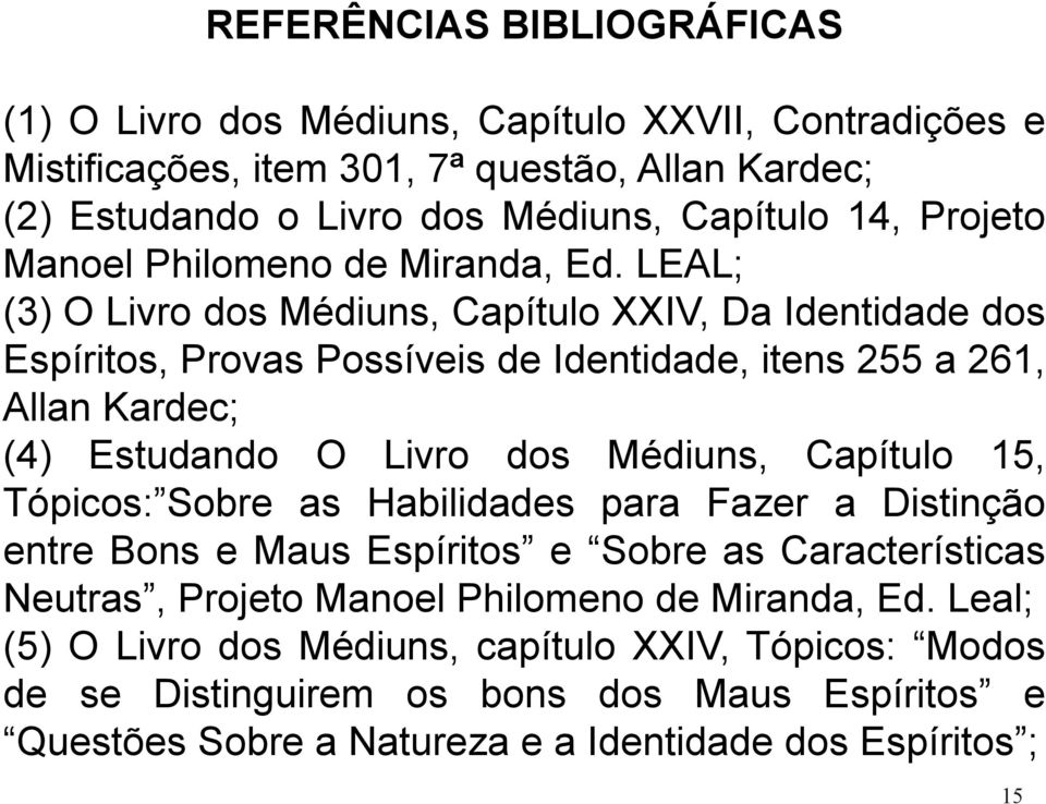 LEAL; (3) O Livro dos Médiuns, Capítulo XXIV, Da Identidade dos Espíritos, Provas Possíveis de Identidade, itens 255 a 261, Allan Kardec; (4) Estudando O Livro dos Médiuns, Capítulo