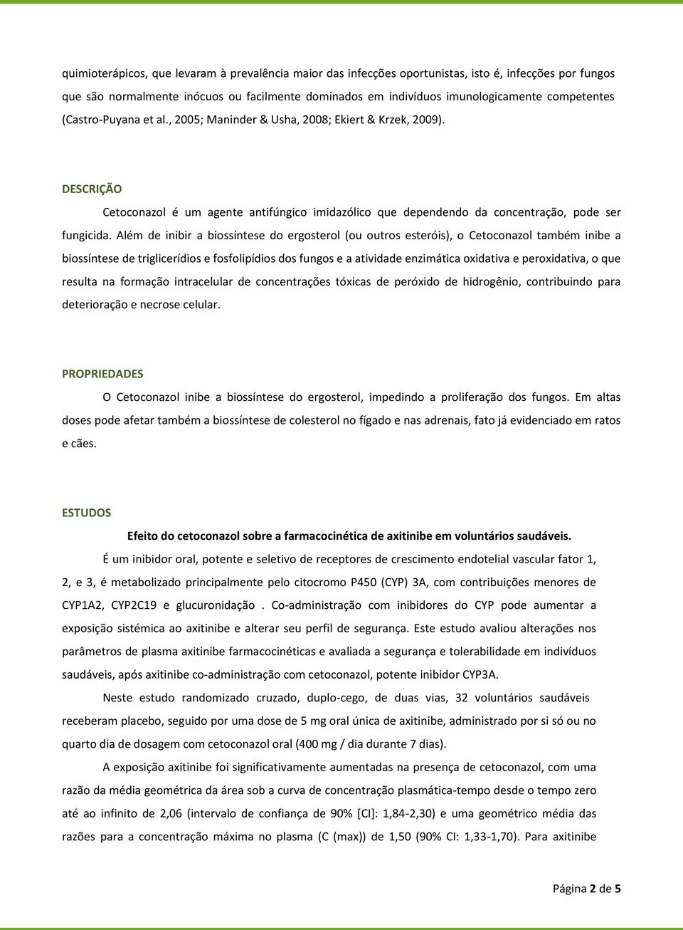 Além de inibir a biossíntese do ergosterol (ou outros esteróis), o Cetoconazol também inibe a biossíntese de triglicerídios e fosfolipídios dos fungos e a atividade enzimática oxidativa e