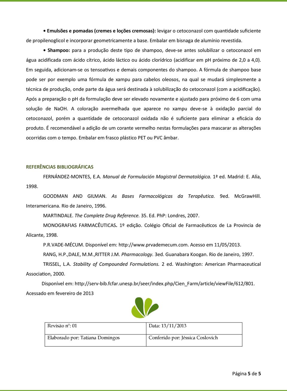 água será destinada à solubilização do cetoconazol próximo de 6 com uma solução de NaOH.