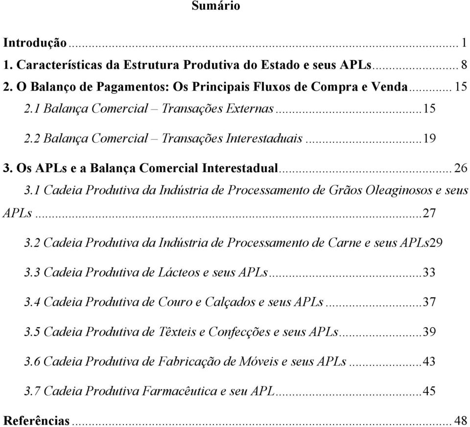1 Cadeia Produtiva da Indústria de Processamento de Grãos Oleaginosos e seus APLs...27 3.2 Cadeia Produtiva da Indústria de Processamento de Carne e seus APLs29 3.
