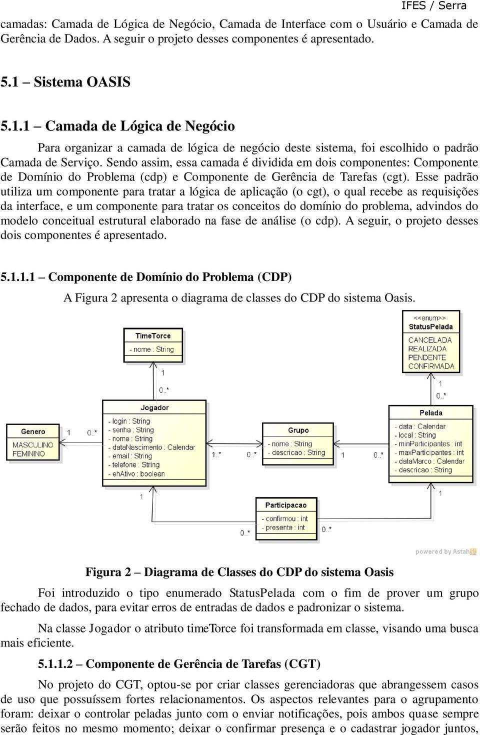 Sendo assim, essa camada é dividida em dois componentes: Componente de Domínio do Problema (cdp) e Componente de Gerência de Tarefas (cgt).