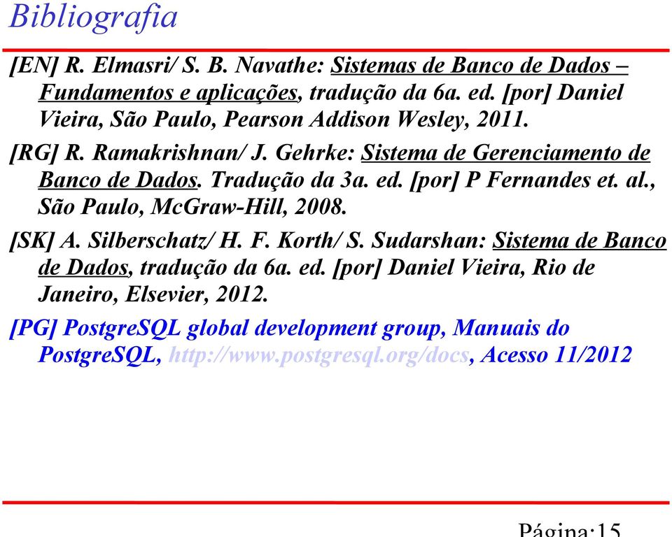 Tradução da 3a. ed. [por] P Fernandes et. al., São Paulo, McGraw-Hill, 2008. [SK] A. Silberschatz/ H. F. Korth/ S.