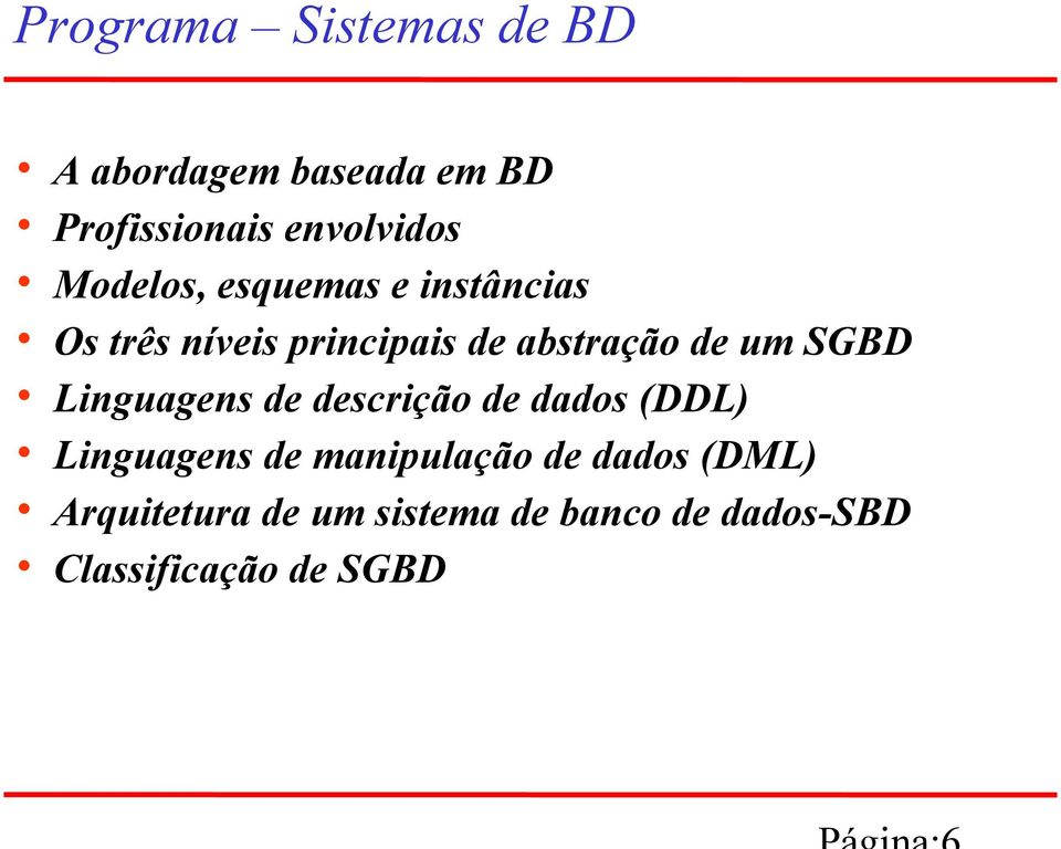 SGBD Linguagens de descrição de dados (DDL) Linguagens de manipulação de