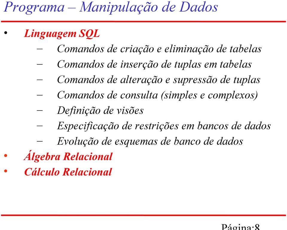 Comandos de consulta (simples e complexos) Definição de visões Especificação de