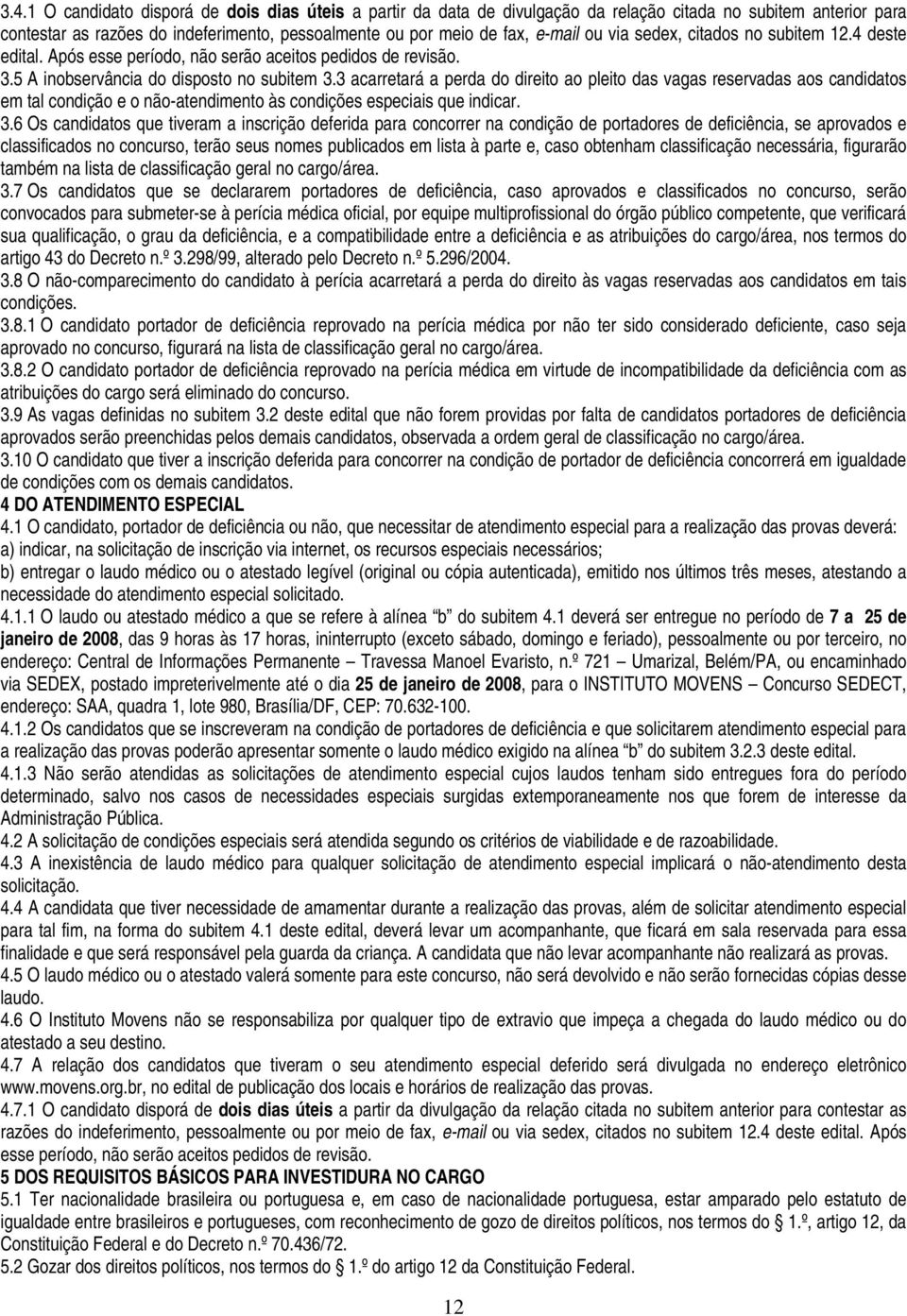 3 acarretará a perda do direito ao pleito das vagas reservadas aos candidatos em tal condição e o não-atendimento às condições especiais que indicar. 3.