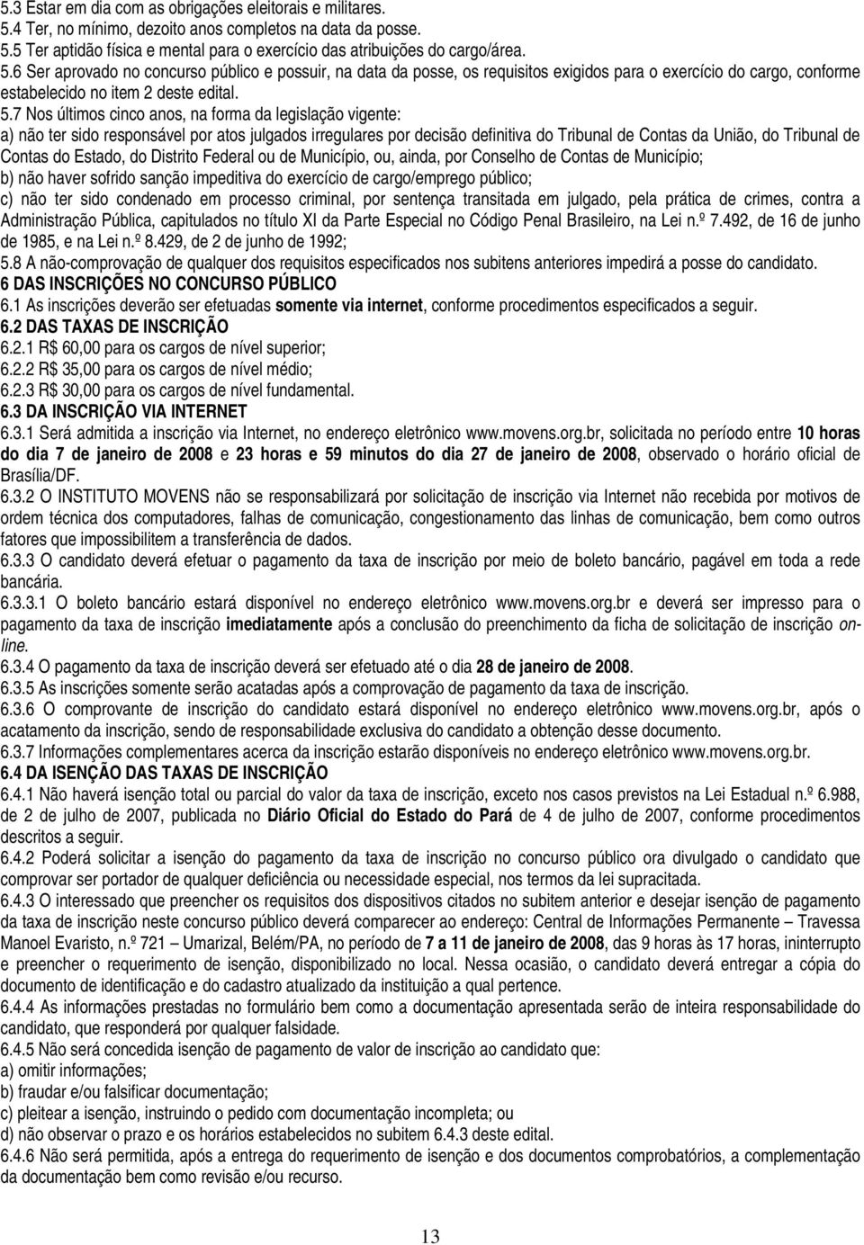 7 Nos últimos cinco anos, na forma da legislação vigente: a) não ter sido responsável por atos julgados irregulares por decisão definitiva do Tribunal de Contas da União, do Tribunal de Contas do