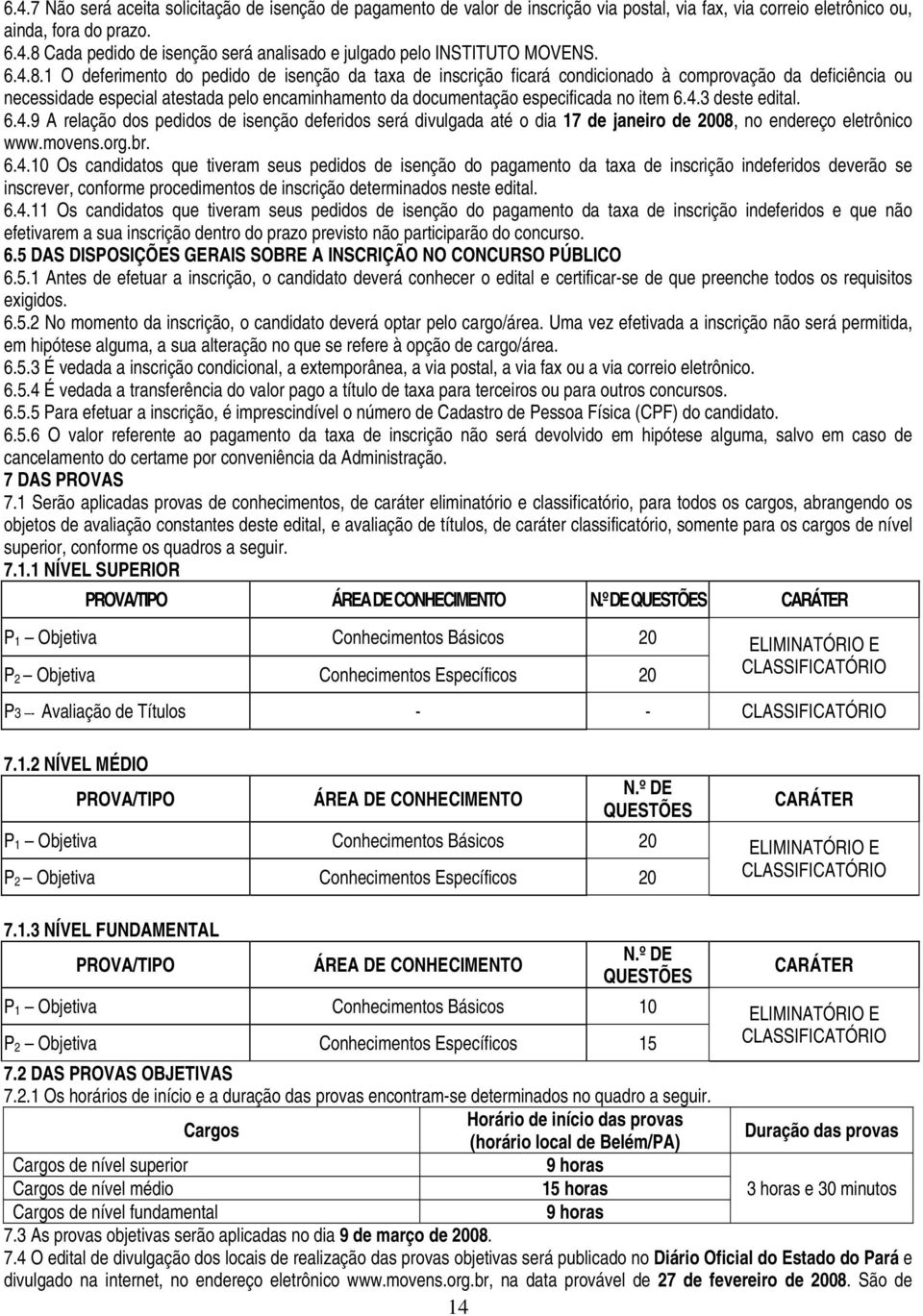 1 O deferimento do pedido de isenção da taxa de inscrição ficará condicionado à comprovação da deficiência ou necessidade especial atestada pelo encaminhamento da documentação especificada no item 6.