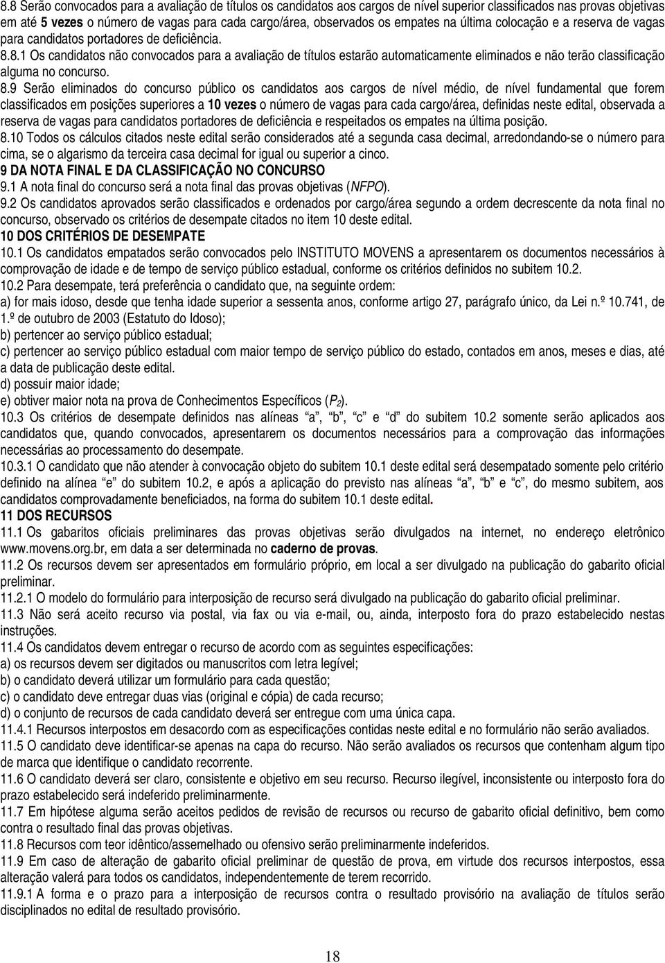 8.1 Os candidatos não convocados para a avaliação de títulos estarão automaticamente eliminados e não terão classificação alguma no concurso. 8.