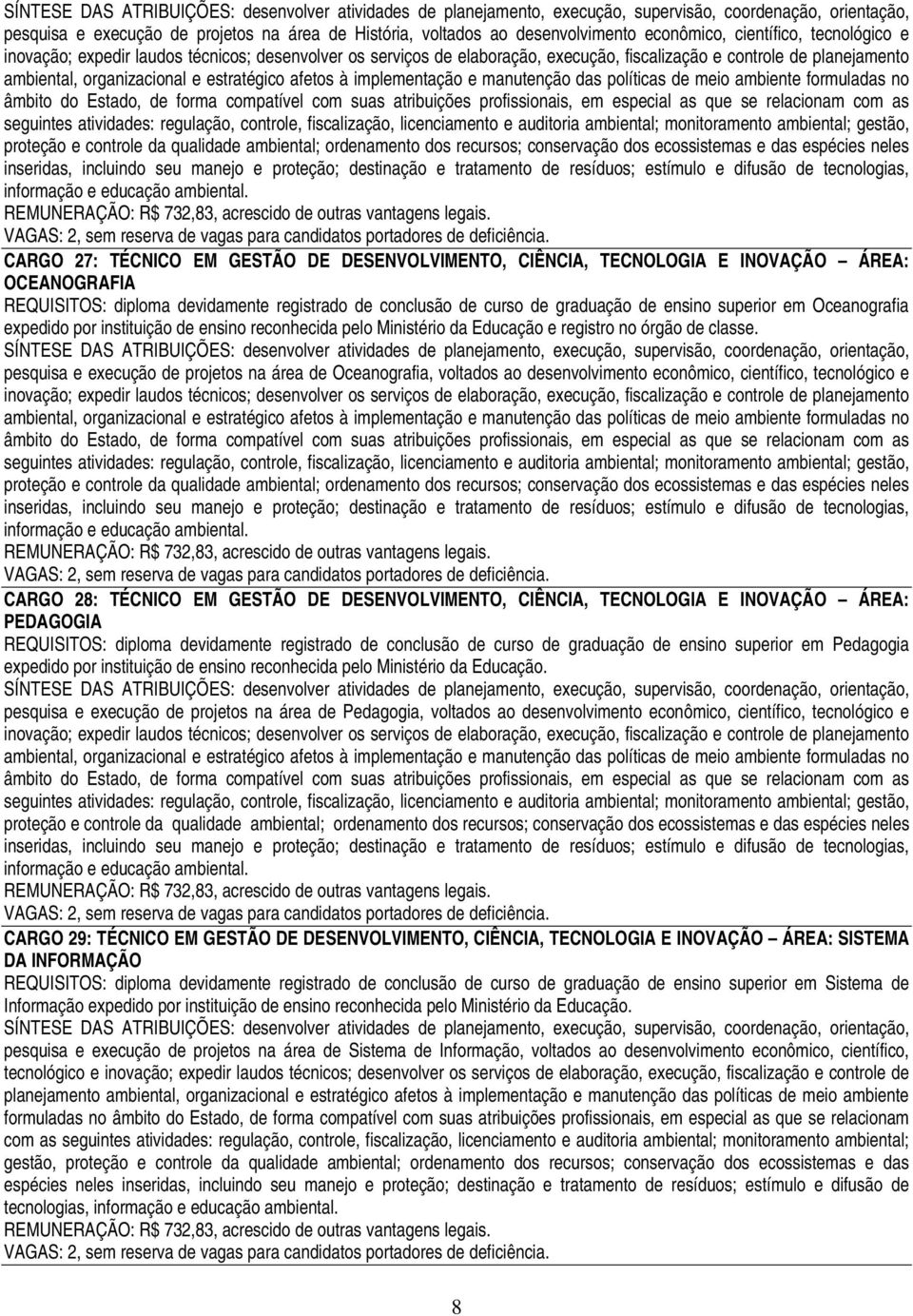 compatível com suas atribuições profissionais, em especial as que se relacionam com as seguintes atividades: regulação, controle, fiscalização, licenciamento e auditoria ambiental; monitoramento