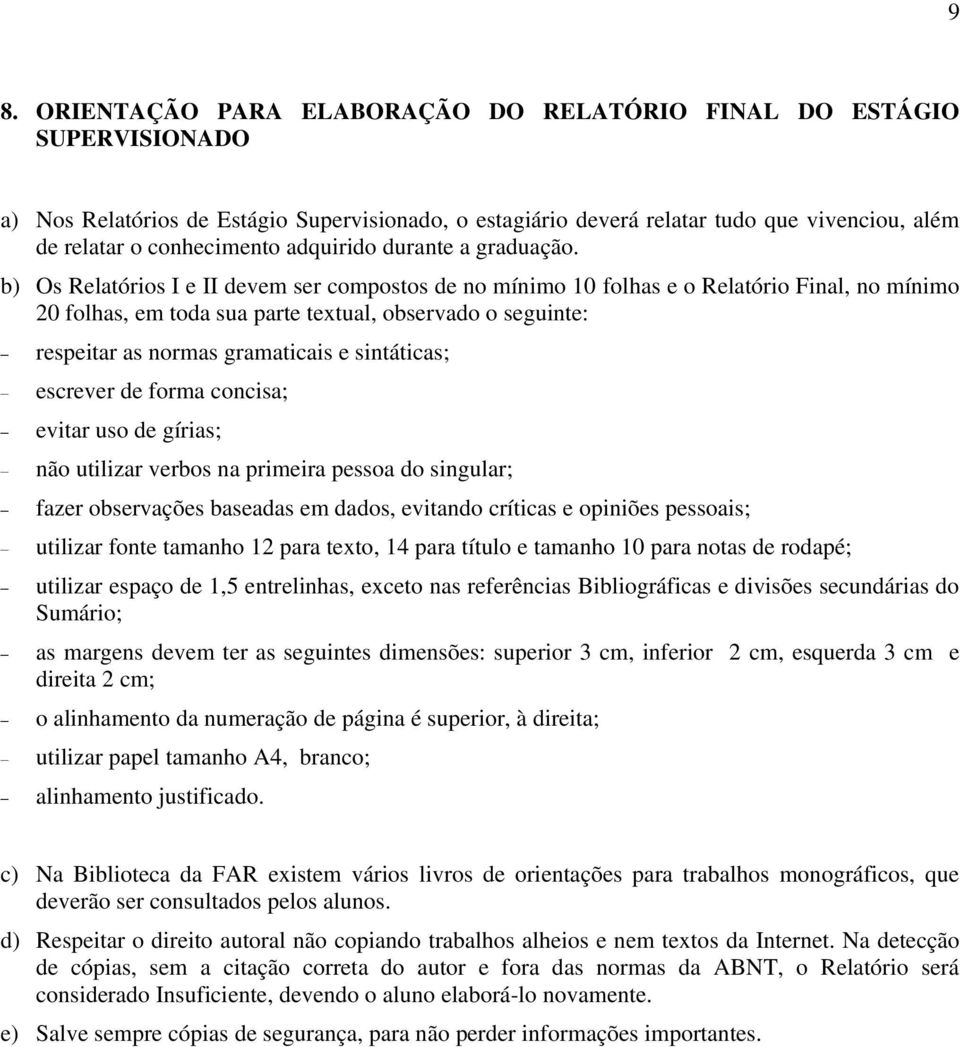 b) Os Relatórios I e II devem ser compostos de no mínimo 10 folhas e o Relatório Final, no mínimo 20 folhas, em toda sua parte textual, observado o seguinte: respeitar as normas gramaticais e