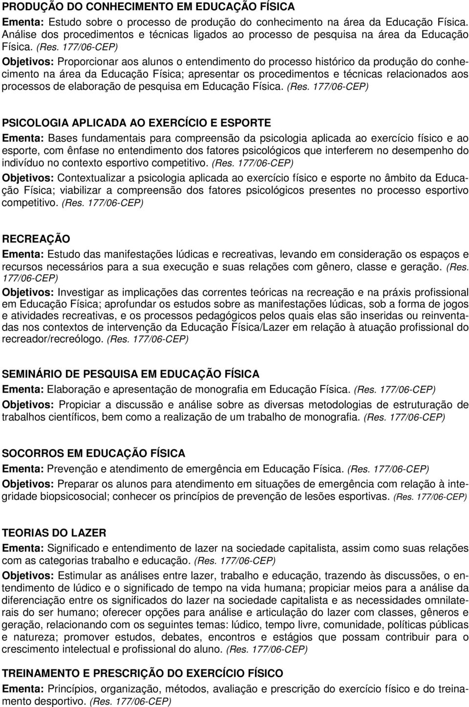 177/06-CEP) Objetivos: Proporcionar aos alunos o entendimento do processo histórico da produção do conhecimento na área da Educação Física; apresentar os procedimentos e técnicas relacionados aos