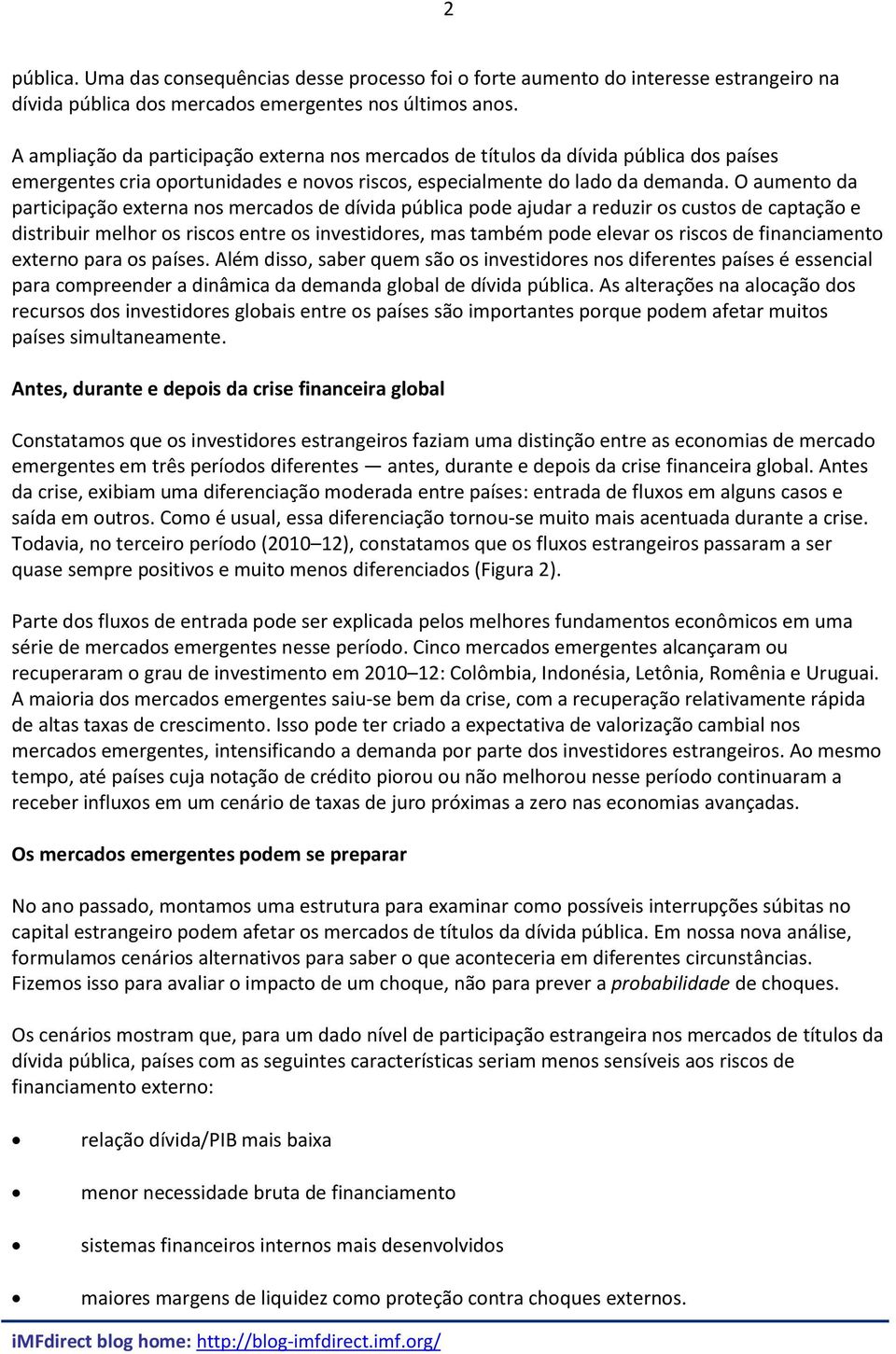 O aumento da participação externa nos mercados de dívida pública pode ajudar a reduzir os custos de captação e distribuir melhor os riscos entre os investidores, mas também pode elevar os riscos de