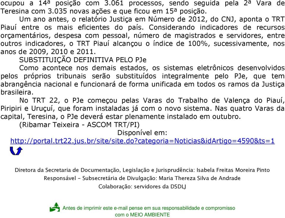 Considerando indicadores de recursos orçamentários, despesa com pessoal, número de magistrados e servidores, entre outros indicadores, o TRT Piauí alcançou o índice de 100%, sucessivamente, nos anos