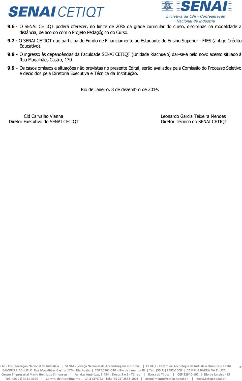 8 - O ingresso às dependências da Faculdade SENAI CETIQT (Unidade Riachuelo) dar-se-á pelo novo acesso situado à Rua Magalhães Castro, 170. 9.
