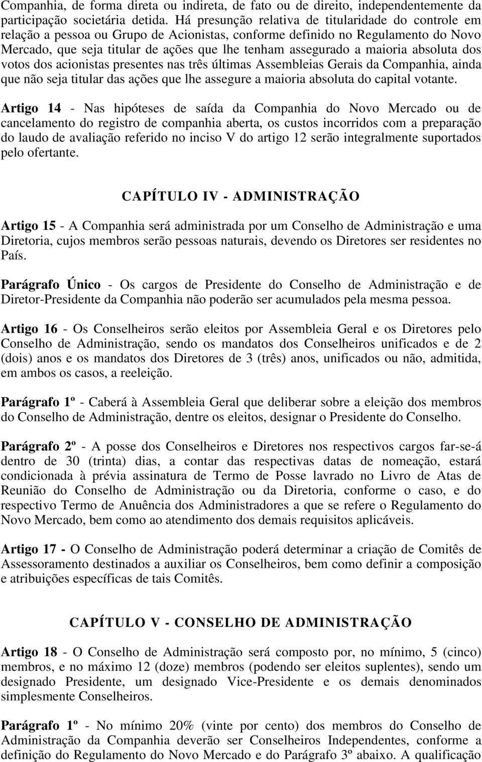 maioria absoluta dos votos dos acionistas presentes nas três últimas Assembleias Gerais da Companhia, ainda que não seja titular das ações que lhe assegure a maioria absoluta do capital votante.