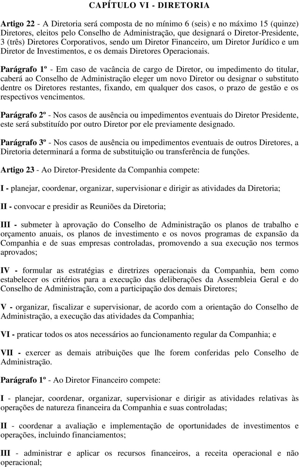 Parágrafo 1º - Em caso de vacância de cargo de Diretor, ou impedimento do titular, caberá ao Conselho de Administração eleger um novo Diretor ou designar o substituto dentre os Diretores restantes,