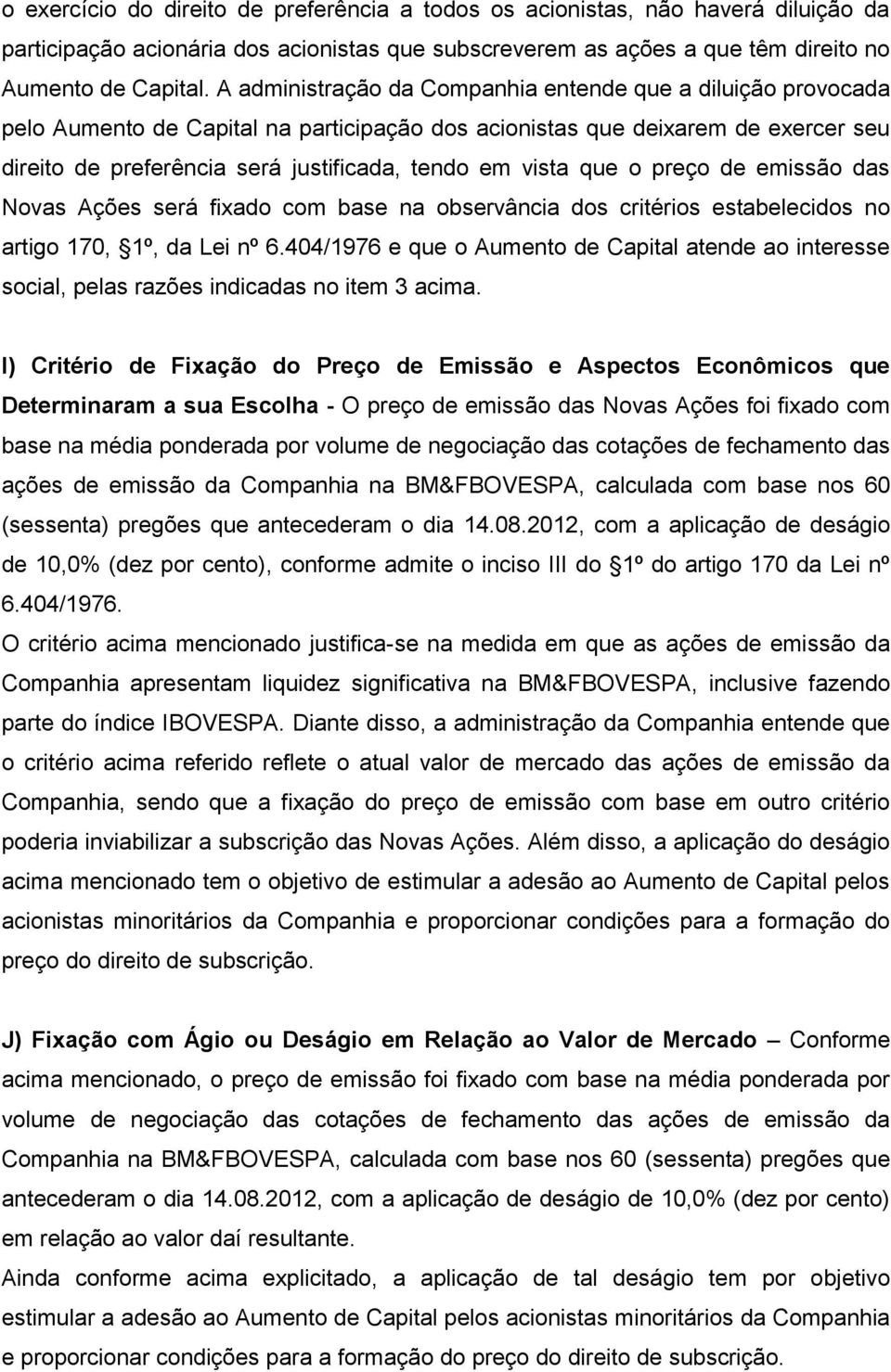 vista que o preço de emissão das Novas Ações será fixado com base na observância dos critérios estabelecidos no artigo 170, 1º, da Lei nº 6.