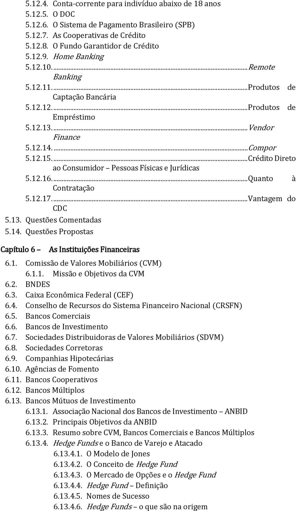 ... Crédito Direto ao Consumidor Pessoas Físicas e Jurídicas 5.12.16.... Quanto à Contratação 5.12.17.... Vantagem do CDC 5.13. Questões Comentadas 5.14.