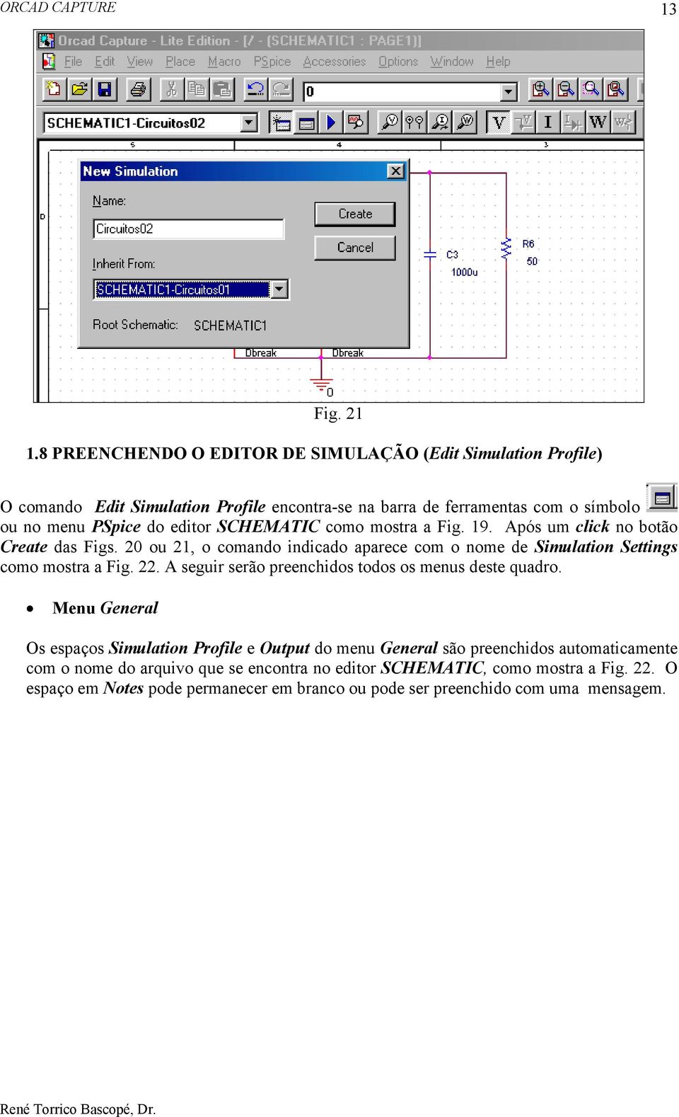 editor SCHEMATIC como mostra a Fig. 19. Após um click no botão Create das Figs. 20 ou 21, o comando indicado aparece com o nome de Simulation Settings como mostra a Fig.