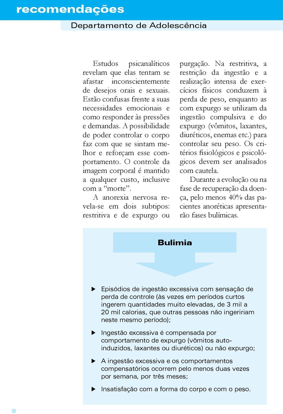 A anorexia nervosa revela-se em dois subtipos: restritiva e de expurgo ou purgação.