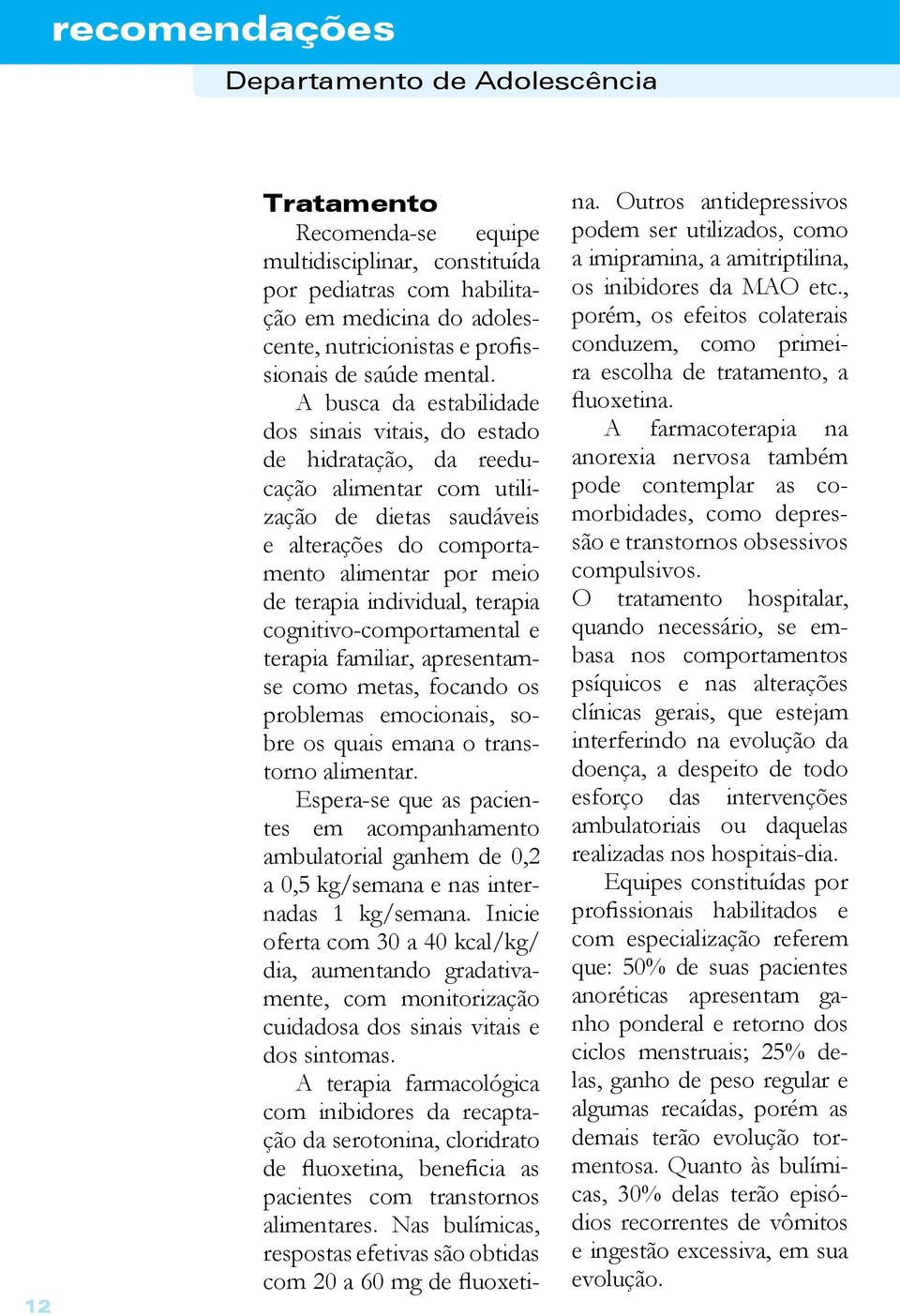 terapia cognitivo-comportamental e terapia familiar, apresentamse como metas, focando os problemas emocionais, sobre os quais emana o transtorno alimentar.