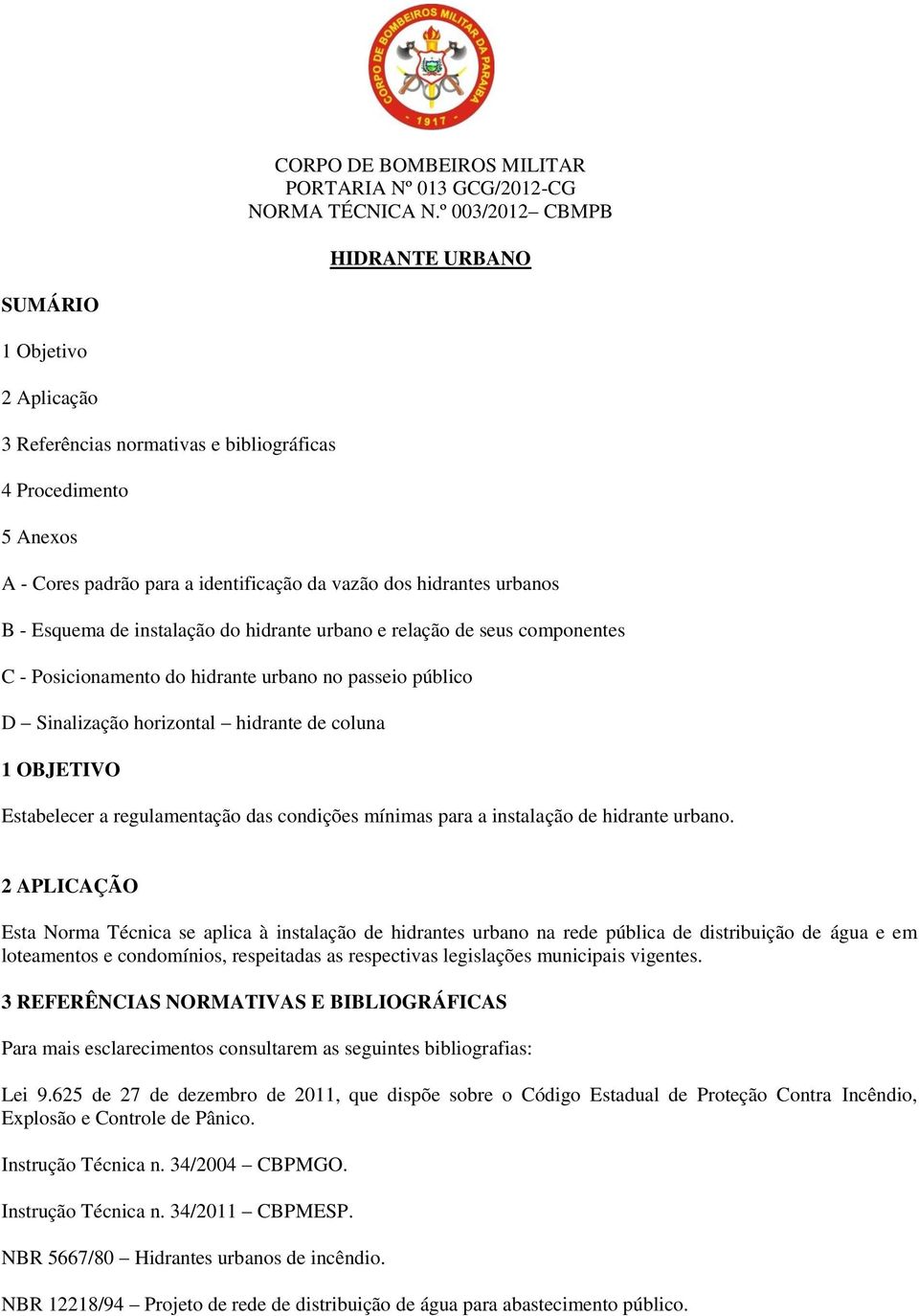 B - Esquema de instalação do hidrante urbano e relação de seus componentes C - Posicionamento do hidrante urbano no passeio público D Sinalização horizontal hidrante de coluna 1 OBJETIVO Estabelecer