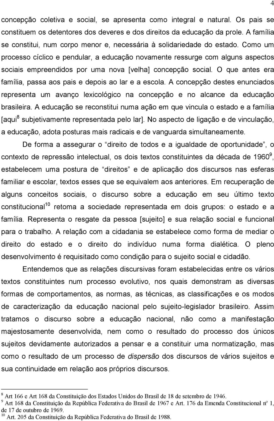 Como um processo cíclico e pendular, a educação novamente ressurge com alguns aspectos sociais empreendidos por uma nova [velha] concepção social.