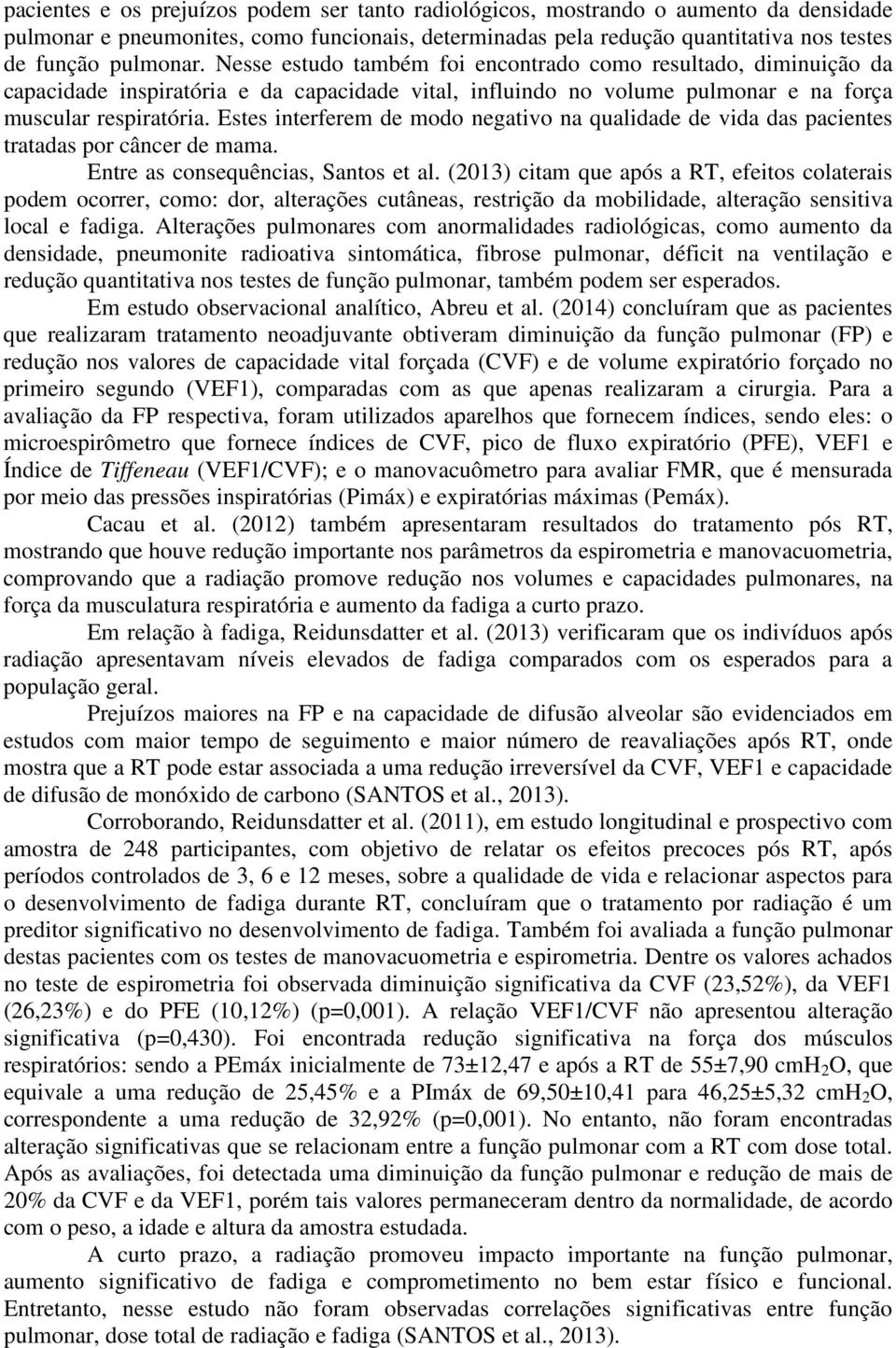 Estes interferem de modo negativo na qualidade de vida das pacientes tratadas por câncer de mama. Entre as consequências, Santos et al.