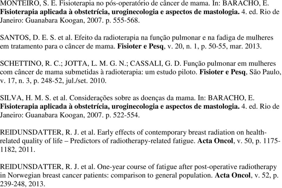 20, n. 1, p. 50-55, mar. 2013. SCHETTINO, R. C.; JOTTA, L. M. G. N.; CASSALI, G. D. Função pulmonar em mulheres com câncer de mama submetidas à radioterapia: um estudo piloto.