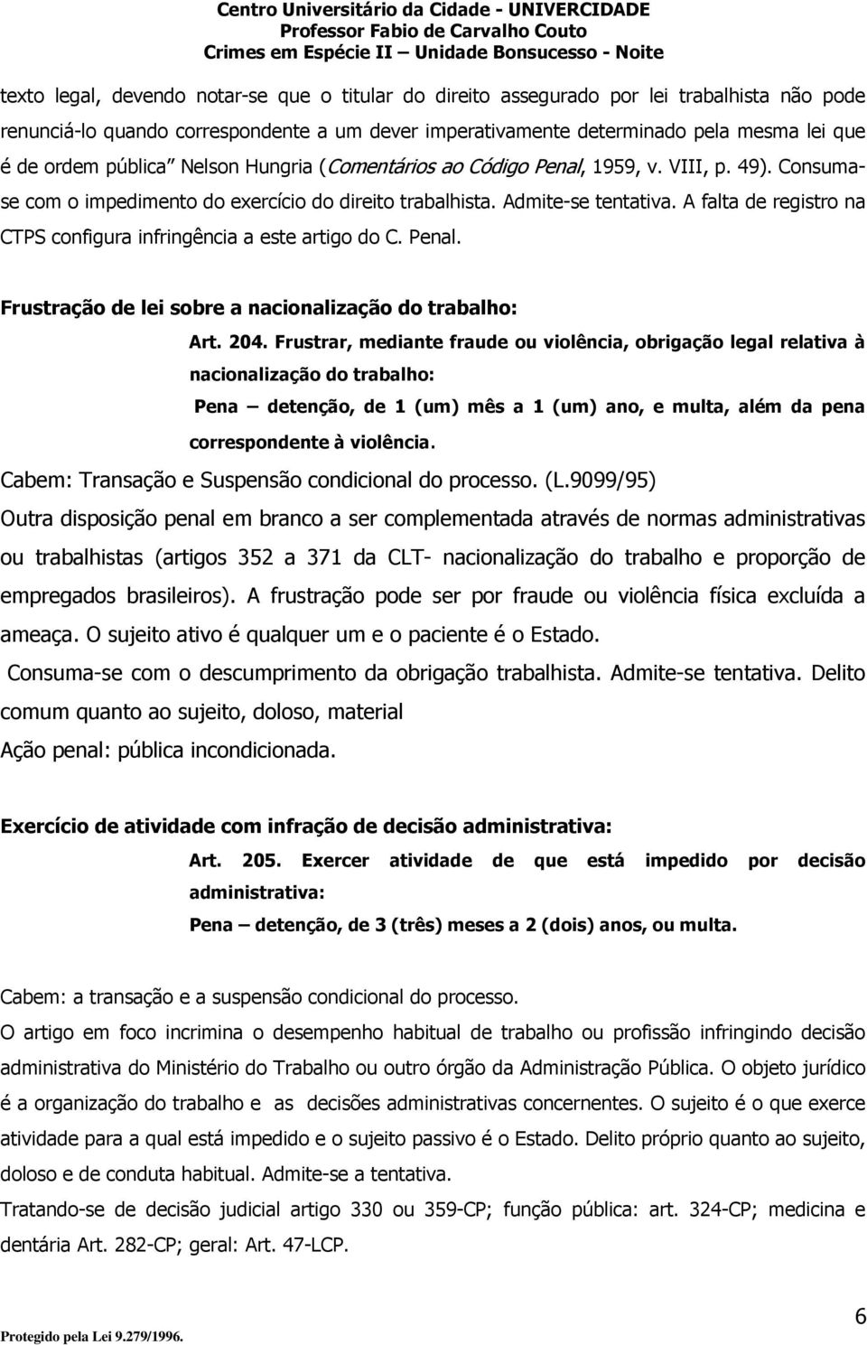 A falta de registro na CTPS configura infringência a este artigo do C. Penal. Frustração de lei sobre a nacionalização do trabalho: Art. 204.