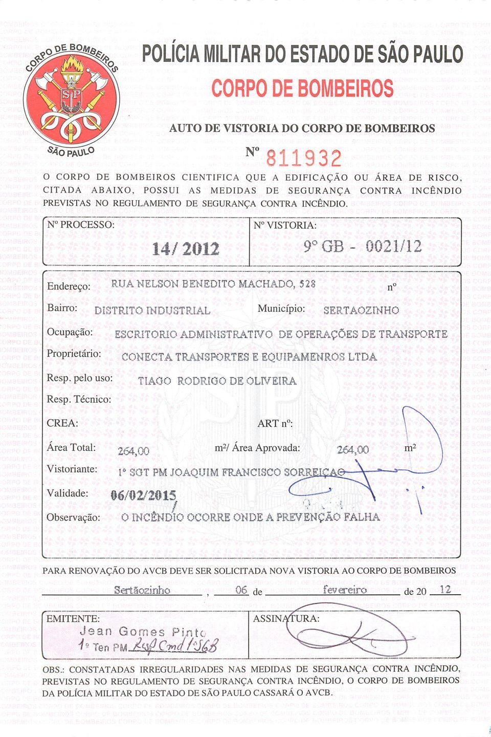 N PROCESSO: N VISTORIA: 14/ 2012 9 GB- 0021/12 Endereço: RUA NELSON BENEDITO MACHADO, S28 n Bairro: DISTRITO INDUSTRIAL Município: SERTAOZINHO Ocupação: Proprietário: Resp. pelo uso: Resp.